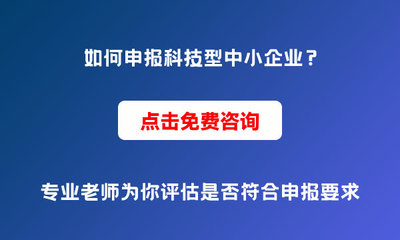 為什么要申報科技型中小企業(yè)？申報條件與價值解析